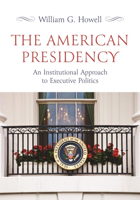 The American Presidency - An Institutional Approach to Executive Politics