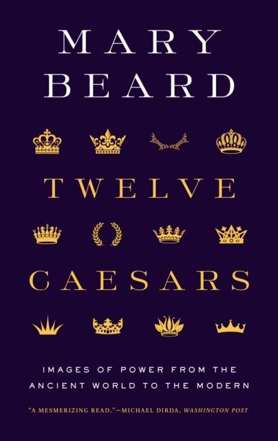 Twelve Caesars - Images of Power from the Ancient World to the Modern