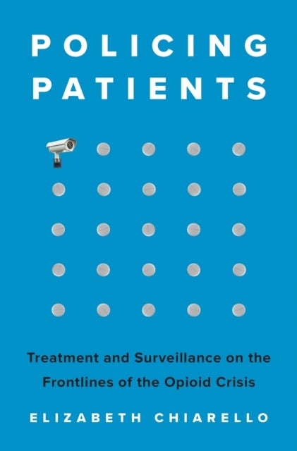 Policing Patients - Treatment and Surveillance on the Frontlines of the Opioid Crisis