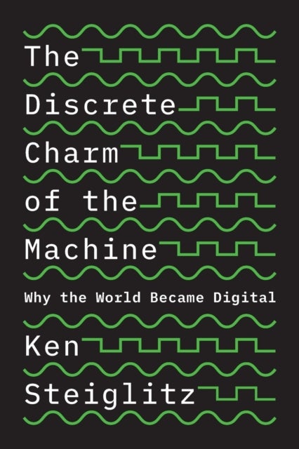 The Discrete Charm of the Machine - Why the World Became Digital