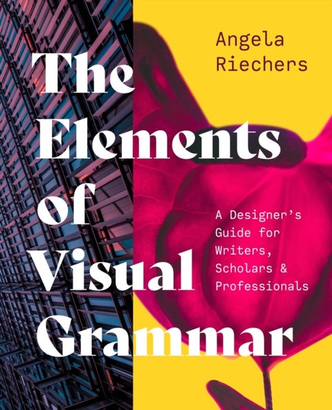 The Elements of Visual Grammar - A Designer's Guide for Writers, Scholars, and Professionals