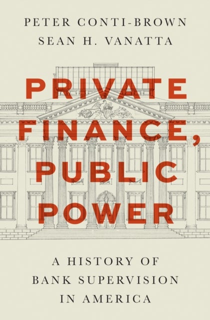 Private Finance, Public Power - A History of Bank Supervision in America