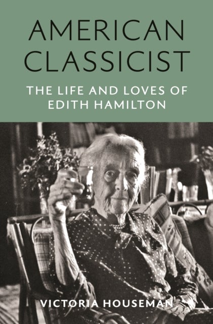 American Classicist - The Life and Loves of Edith Hamilton