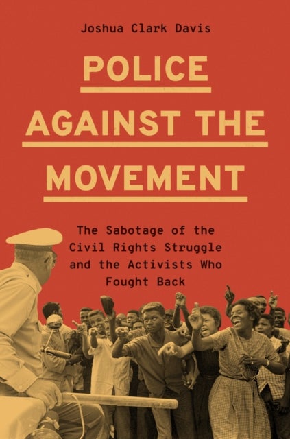 Police Against the Movement - The Sabotage of the Civil Rights Struggle and the Activists Who Fought Back