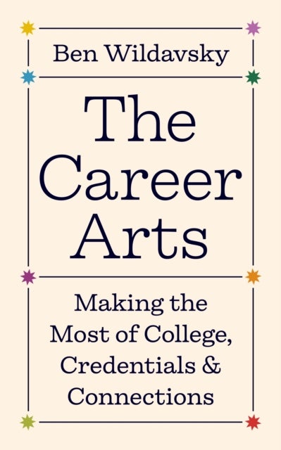 The Career Arts - Making the Most of College, Credentials, and Connections