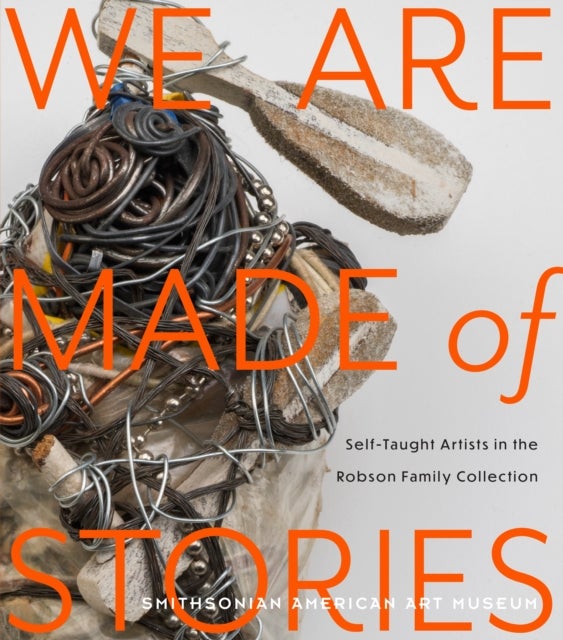 We Are Made of Stories - Self-Taught Artists in the Robson Family Collection