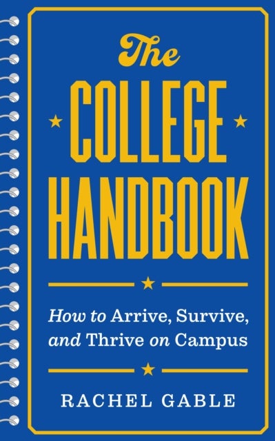 The College Handbook - How to Arrive, Survive, and Thrive on Campus