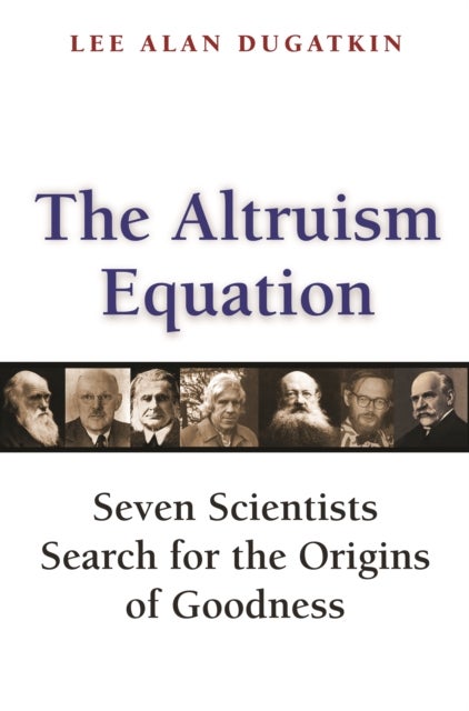 The Altruism Equation - Seven Scientists Search for the Origins of Goodness