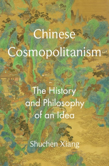 Chinese Cosmopolitanism - The History and Philosophy of an Idea