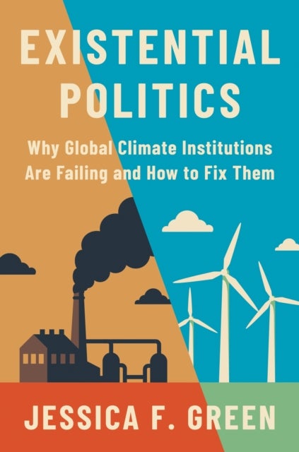 Existential Politics - Why Global Climate Institutions Are Failing and How to Fix Them