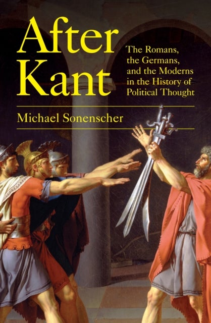 After Kant - The Romans, the Germans, and the Moderns in the History of Political Thought