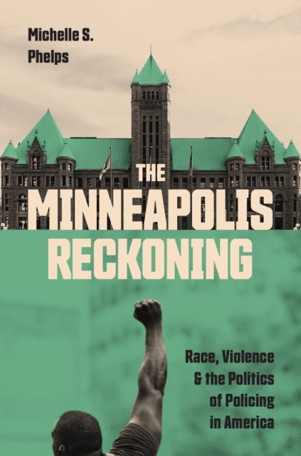 The Minneapolis Reckoning - Race, Violence, and the Politics of Policing in America