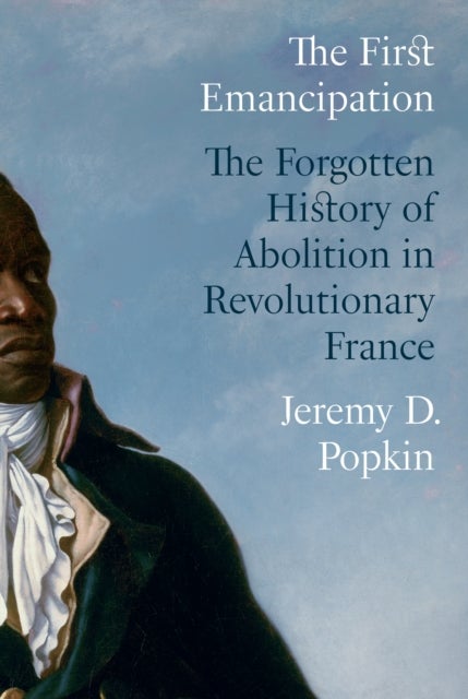 The First Emancipation - The Forgotten History of Abolition in Revolutionary France