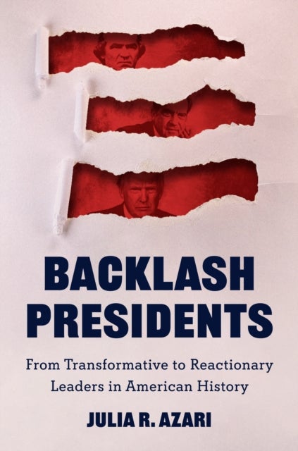 Backlash Presidents - From Transformative to Reactionary Leaders in American History