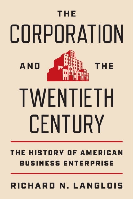 The Corporation and the Twentieth Century - The History of American Business Enterprise