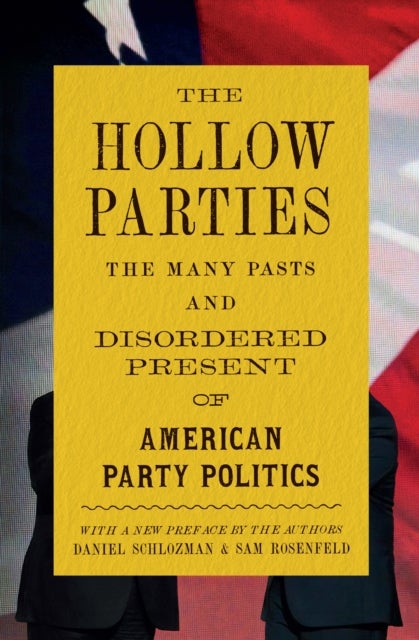 The Hollow Parties - The Many Pasts and Disordered Present of American Party Politics
