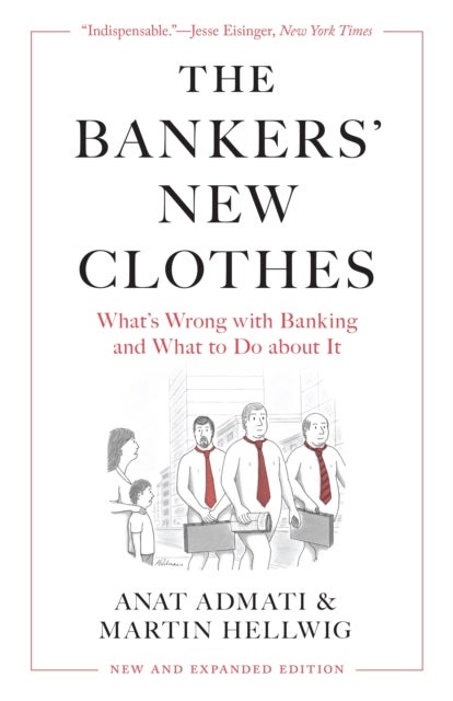 The Bankers¿ New Clothes - What’s Wrong with Banking and What to Do about It - New and Expanded Edition
