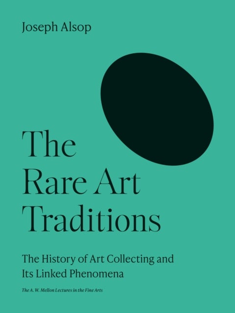 The Rare Art Traditions - The History of Art Collecting and Its Linked Phenomena