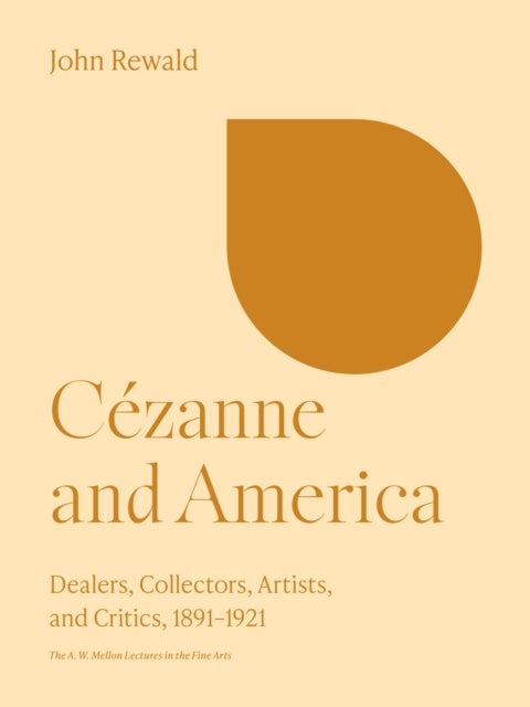 Cezanne and America - Dealers, Collectors, Artists, and Critics, 1891-1921
