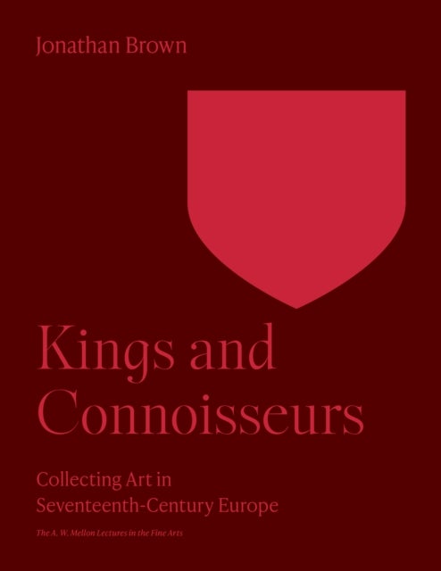 Kings and Connoisseurs - Collecting Art in Seventeenth-Century Europe
