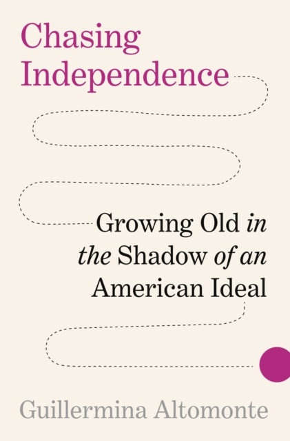 Chasing Independence - Growing Old in the Shadow of an American Ideal