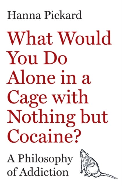 What Would You Do Alone in a Cage with Nothing but Cocaine? - A Philosophy of Addiction