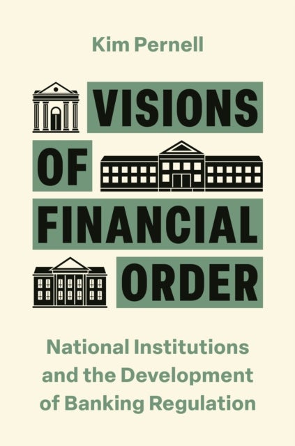 Visions of Financial Order - National Institutions and the Development of Banking Regulation