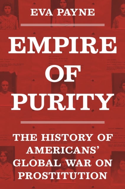 Empire of Purity - The History of Americans' Global War on Prostitution