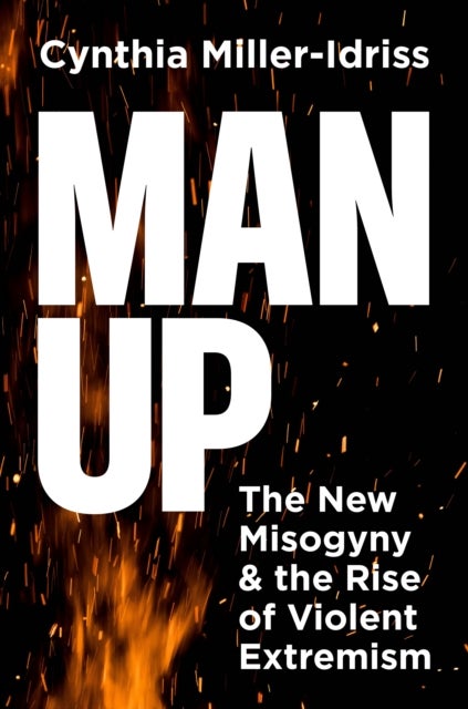 Man Up - The New Misogyny and the Rise of Violent Extremism