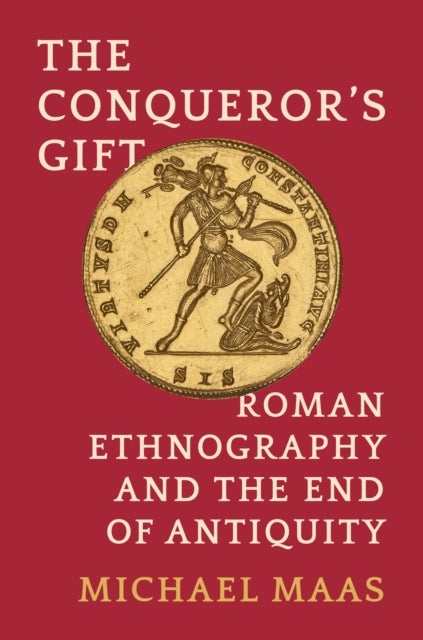 The Conqueror's Gift - Roman Ethnography and the End of Antiquity