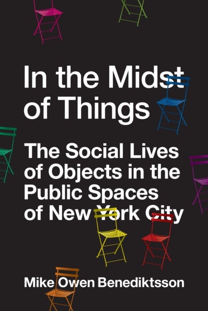 In the Midst of Things - The Social Lives of Objects in the Public Spaces of New York City