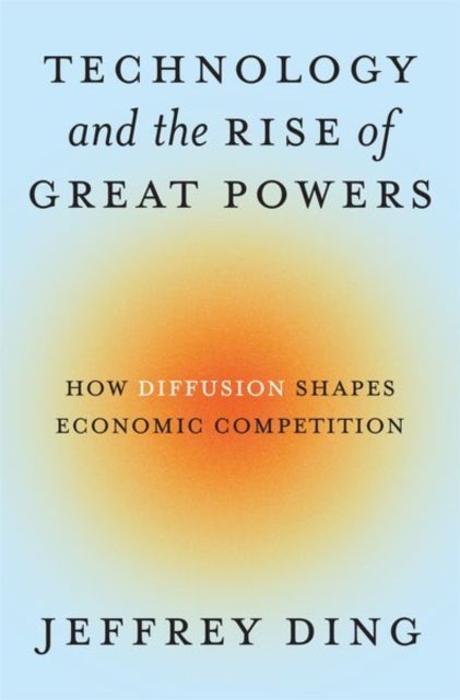 Technology and the Rise of Great Powers - How Diffusion Shapes Economic Competition