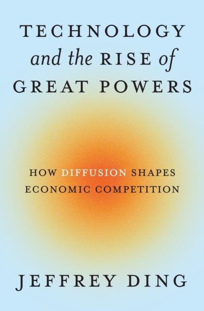 Technology and the Rise of Great Powers - How Diffusion Shapes Economic Competition