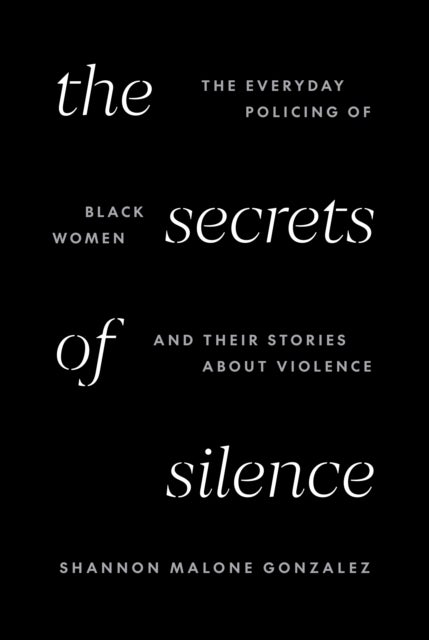The Secrets of Silence - The Everyday Policing of Black Women and Their Stories about Violence