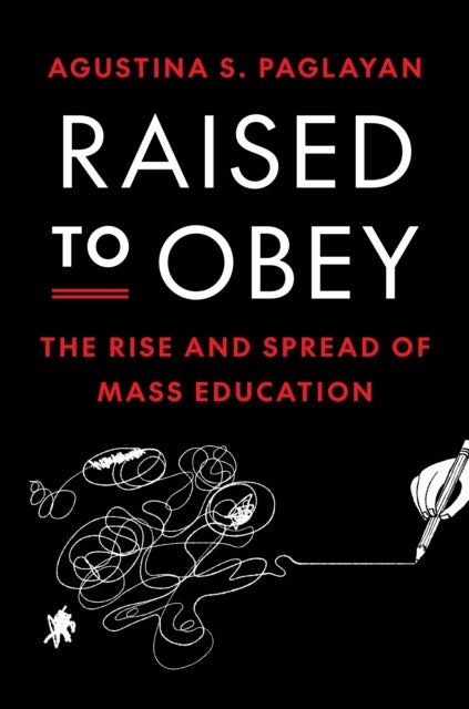Raised to Obey - The Rise and Spread of Mass Education