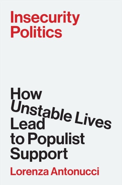 Insecurity Politics - How Unstable Lives Lead to Populist Support