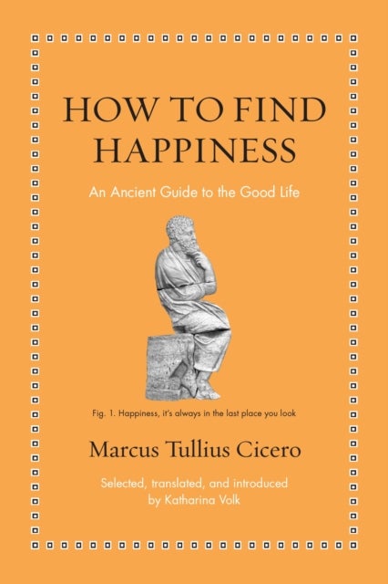 How to Find Happiness - An Ancient Guide to the Good Life