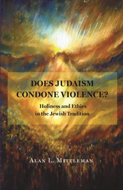 Does Judaism Condone Violence? - Holiness and Ethics in the Jewish Tradition
