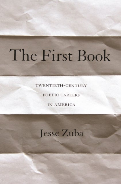 The First Book - Twentieth-Century Poetic Careers in America