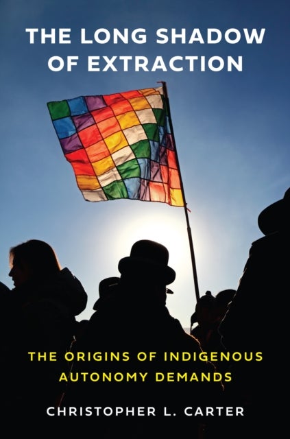 The Long Shadow of Extraction - The Origins of Indigenous Autonomy Demands