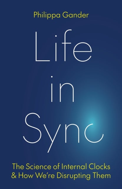 Life in Sync - The Science of Internal Clocks and How We’re Disrupting Them