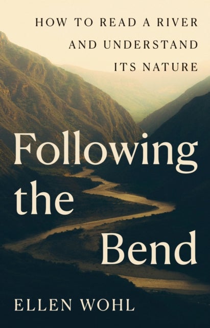 Following the Bend - How to Read a River and Understand Its Nature