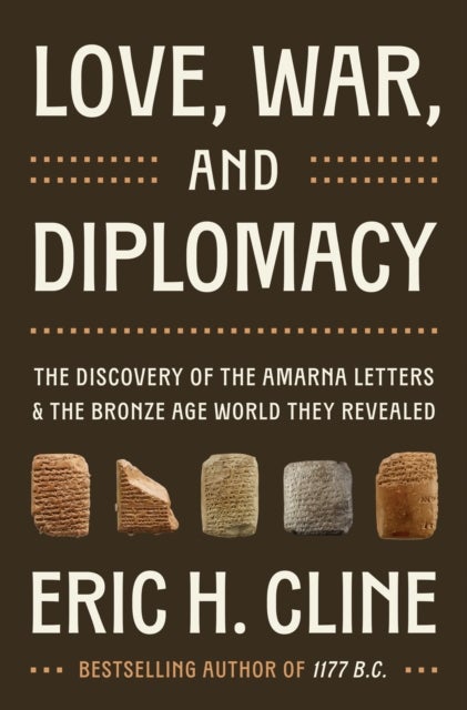 Love, War, and Diplomacy - The Discovery of the Amarna Letters and the Bronze Age World They Revealed
