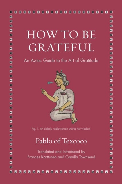 How to Be Grateful - An Aztec Guide to the Art of Gratitude