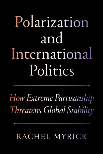 Polarization and International Politics - How Extreme Partisanship Threatens Global Stability