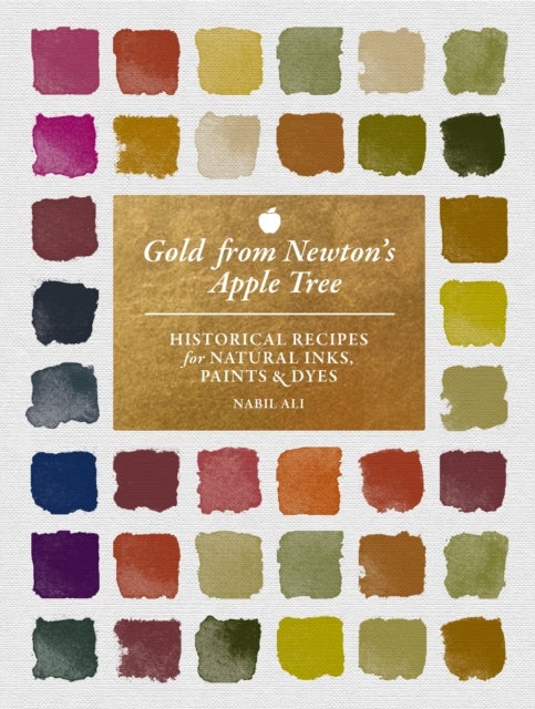 Gold from Newton's Apple Tree - Historical Recipes for Natural Inks, Paints, and Dyes