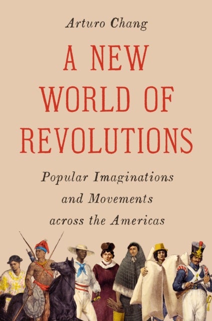 A New World of Revolutions - Popular Imaginations and Movements across the Americas