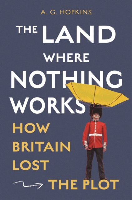 The Land Where Nothing Works - How Britain Lost the Plot