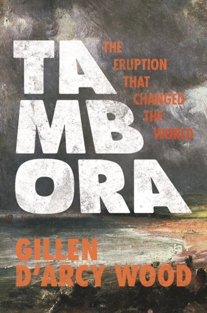 Tambora - The Eruption That Changed the World