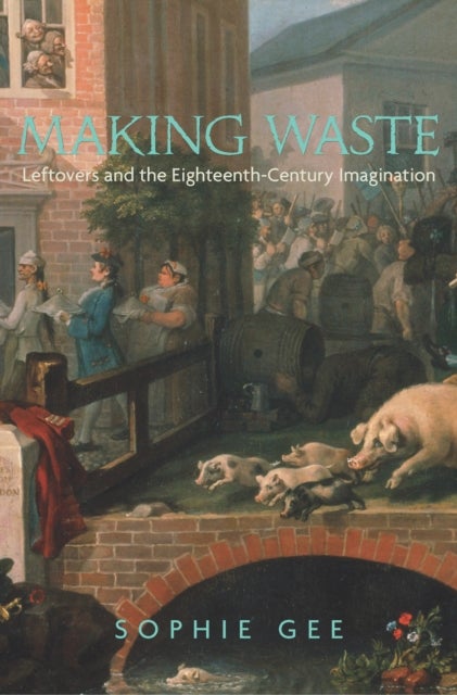 Making Waste - Leftovers and the Eighteenth-Century Imagination